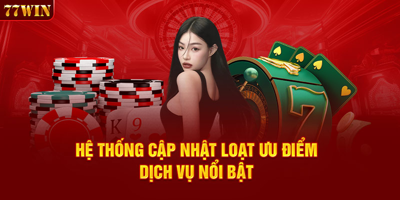 Hệ thống cập nhật hàng loạt ưu điểm dịch vụ được nổi bật